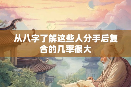 从八字了解这些人分手后复合的几率很大