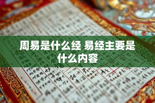 周易是什么经 易经主要是什么内容 周易是什么经 易经主要是什么内容