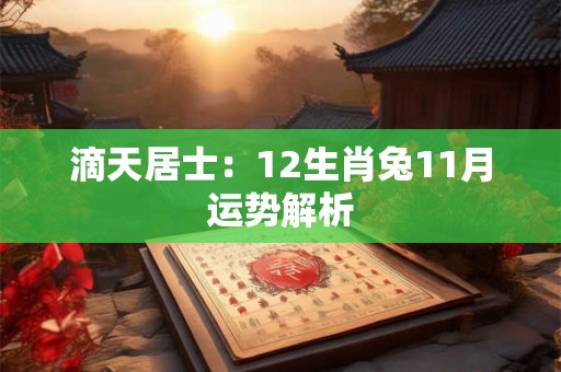 滴天居士：12生肖兔11月运势解析