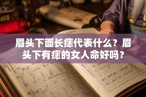眉头下面长痣代表什么？眉头下有痣的女人命好吗？