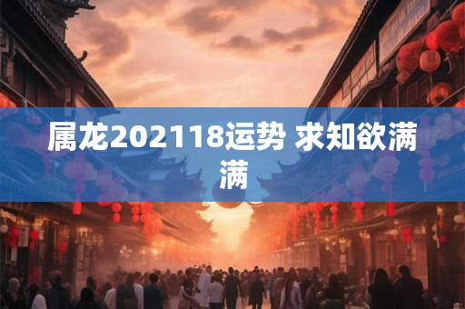 属龙202118运势 求知欲满满