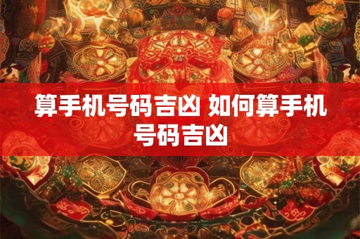 算手机号码吉凶 如何算手机号码吉凶