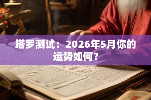 塔罗测试：2026年5月你的运势如何？