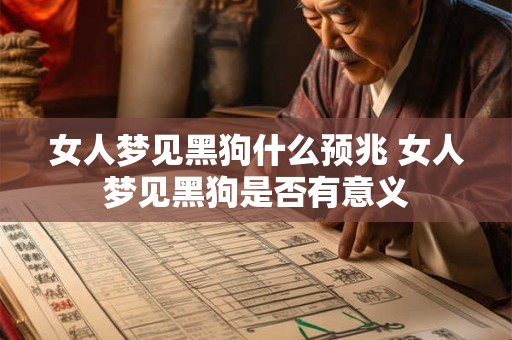 女人梦见黑狗什么预兆 女人梦见黑狗是否有意义 女人梦见黑狗什么预兆 女人梦见黑狗是否有意义