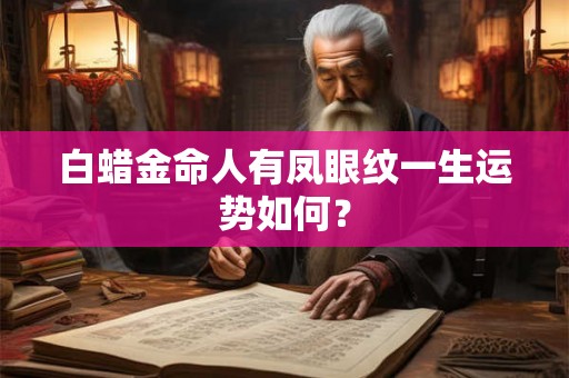 白蜡金命人有凤眼纹一生运势如何？