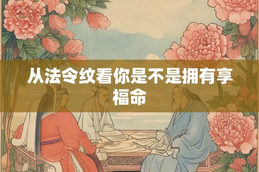 从法令纹看你是不是拥有享福命