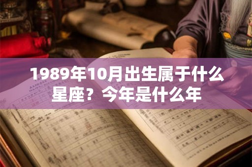 1989年10月出生属于什么星座？今年是什么年