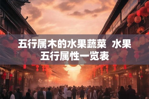 五行属木的水果蔬菜  水果五行属性一览表