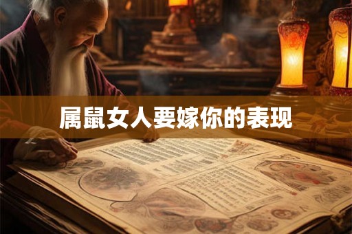 属鼠女人要嫁你的表现