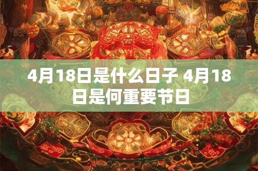 4月18日是什么日子 4月18日是何重要节日