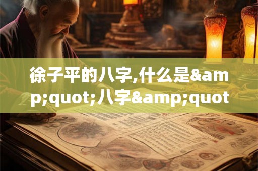 徐子平的八字,什么是"八字"？
