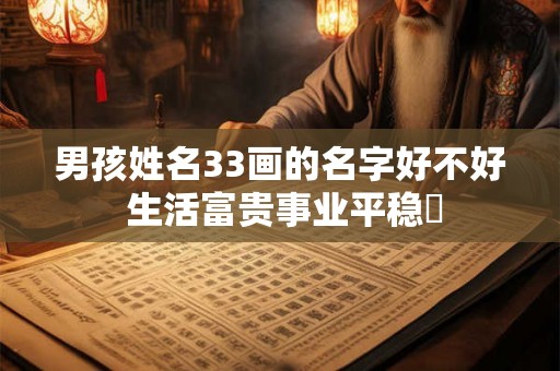 男孩姓名33画的名字好不好 生活富贵事业平稳