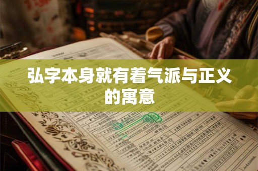 弘字本身就有着气派与正义的寓意