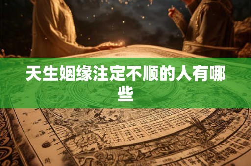 天生姻缘注定不顺的人有哪些