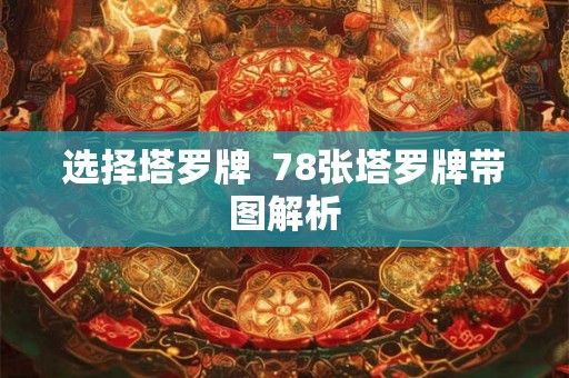 选择塔罗牌 78张塔罗牌带图解析 选择塔罗牌 78张塔罗牌带图解析