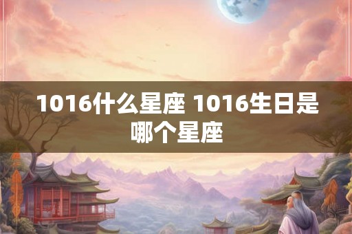 1016什么星座 1016生日是哪个星座