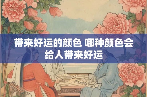 带来好运的颜色 哪种颜色会给人带来好运