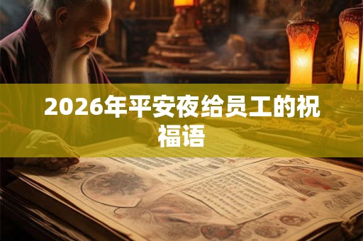 2026年平安夜给员工的祝福语 2026年平安夜给员工的祝福语