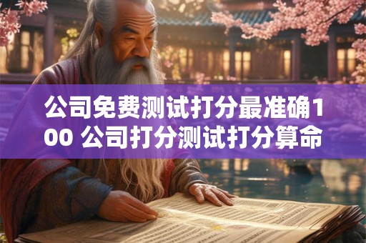 公司免费测试打分最准确100 公司打分测试打分算命