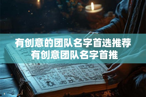 有创意的团队名字首选推荐 有创意团队名字首推