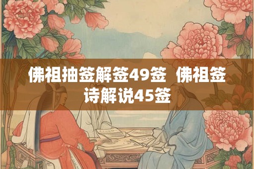 佛祖抽签解签49签  佛祖签诗解说45签