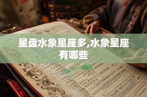星盘水象星座多,水象星座有哪些
