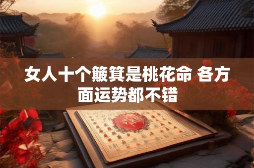 女人十个簸箕是桃花命 各方面运势都不错