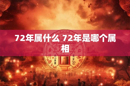 72年属什么 72年是哪个属相