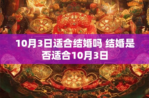 10月3日适合结婚吗 结婚是否适合10月3日