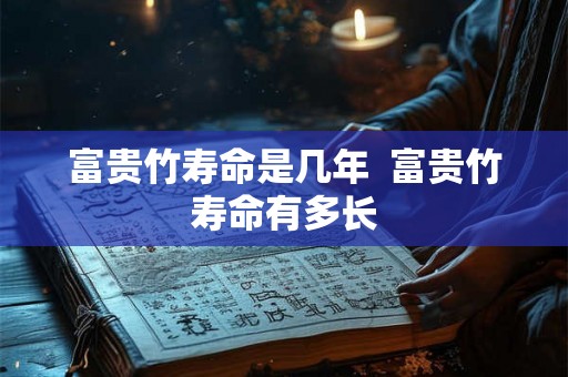 富贵竹寿命是几年  富贵竹寿命有多长