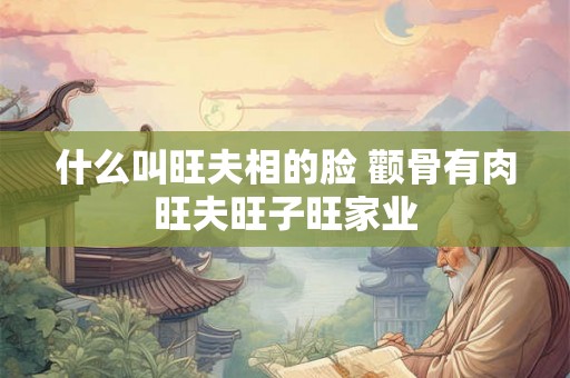 什么叫旺夫相的脸 颧骨有肉旺夫旺子旺家业