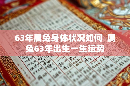 63年属兔身体状况如何 属兔63年出生一生运势 63年属兔身体状况如何 属兔63年出生一生运势