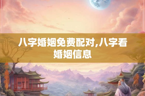 八字婚姻免费配对,八字看婚姻信息