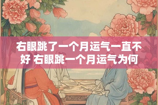 右眼跳了一个月运气一直不好 右眼跳一个月运气为何不佳