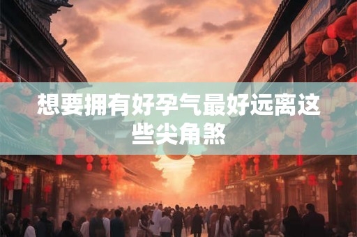 想要拥有好孕气最好远离这些尖角煞