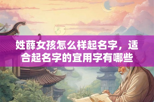 姓薛女孩怎么样起名字，适合起名字的宜用字有哪些