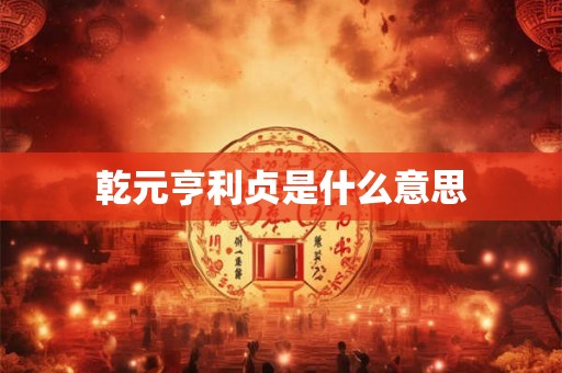 乾元亨利贞是什么意思