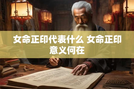 女命正印代表什么 女命正印意义何在
