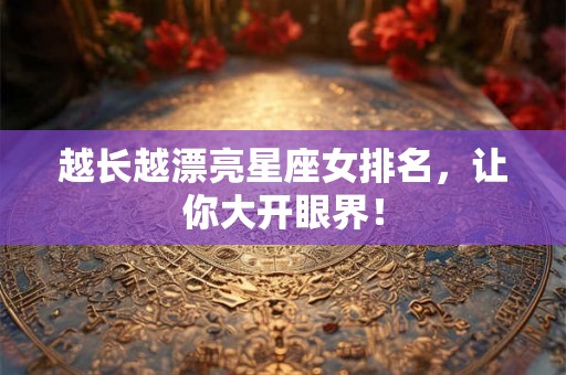 越长越漂亮星座女排名，让你大开眼界！