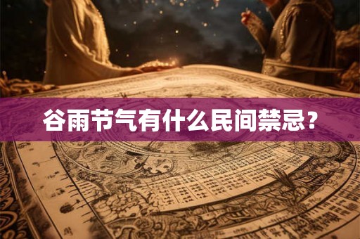 谷雨节气有什么民间禁忌？