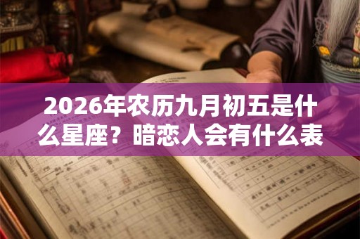 2026年农历九月初五是什么星座？暗恋人会有什么表现？