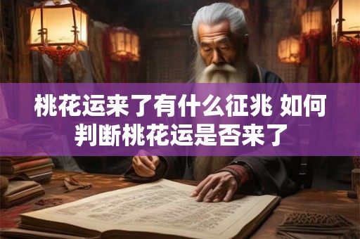 桃花运来了有什么征兆 如何判断桃花运是否来了
