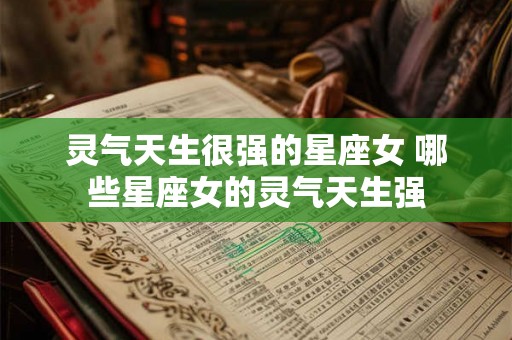 灵气天生很强的星座女 哪些星座女的灵气天生强