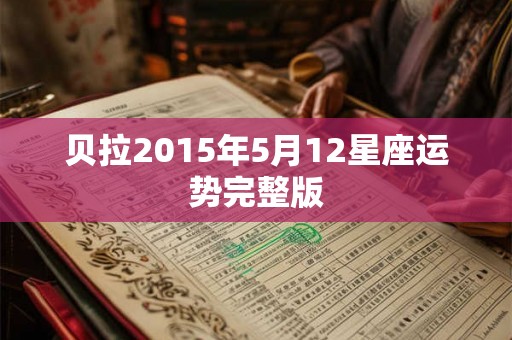 贝拉2015年5月12星座运势完整版