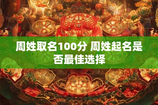 周姓取名100分 周姓起名是否最佳选择