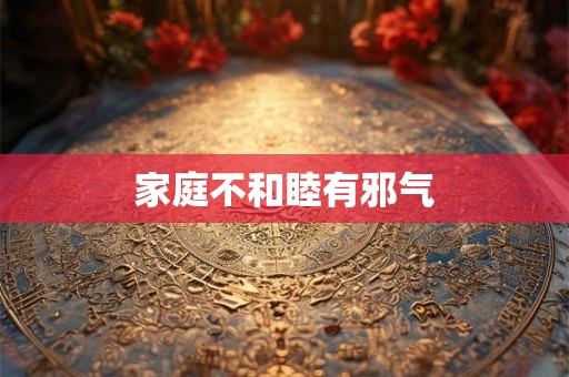 家庭不和睦有邪气 家庭不和睦有邪气