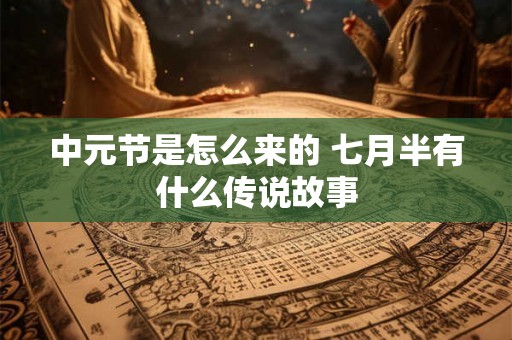 中元节是怎么来的 七月半有什么传说故事