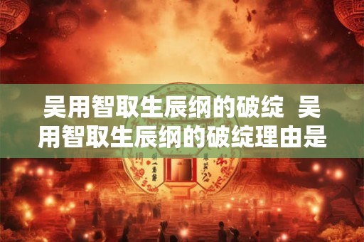吴用智取生辰纲的破绽  吴用智取生辰纲的破绽理由是什么