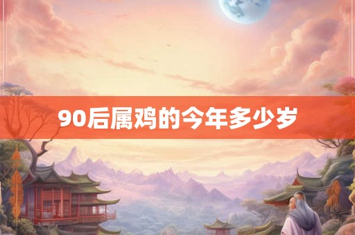90后属鸡的今年多少岁