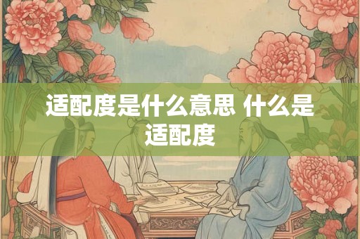 适配度是什么意思 什么是适配度